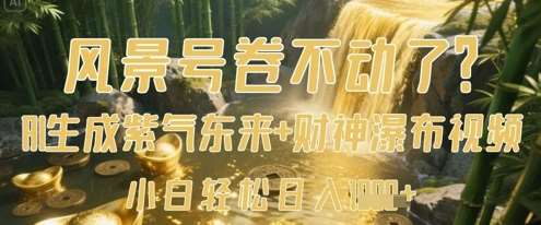风景号卷不动了？AI一键生成紫气东来+财神瀑布视频，小白轻松日入数张-三石资源库