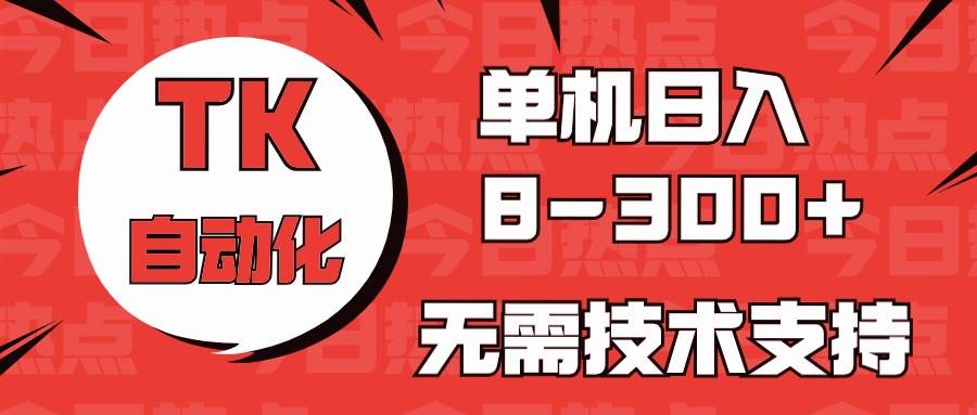 （10631期）海外手机版TK自动化，单机收益8~300+，无需技术支持，新手小白均可操作-三石资源库