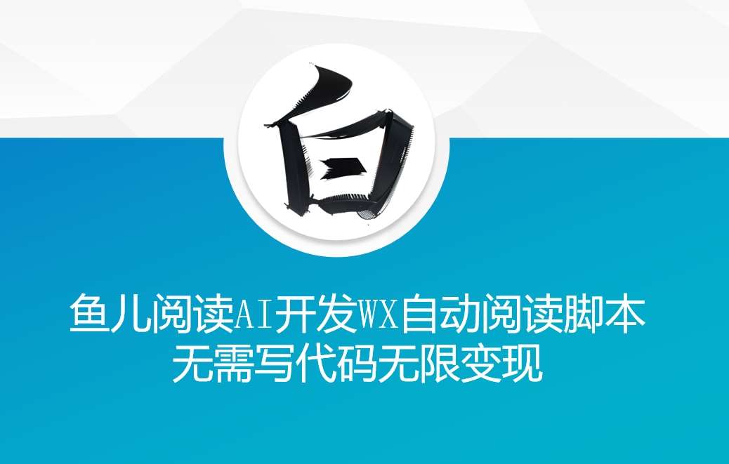 ‘鱼儿阅读’利用AI无需写代码开发自动微信自动阅读脚本无限变现【揭秘】-三石淘金网