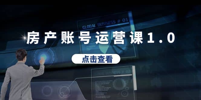 房产账号运营课1.0：从0播放到10w播放，教你做垂直账号，陪你做房产成交-三石资源库
