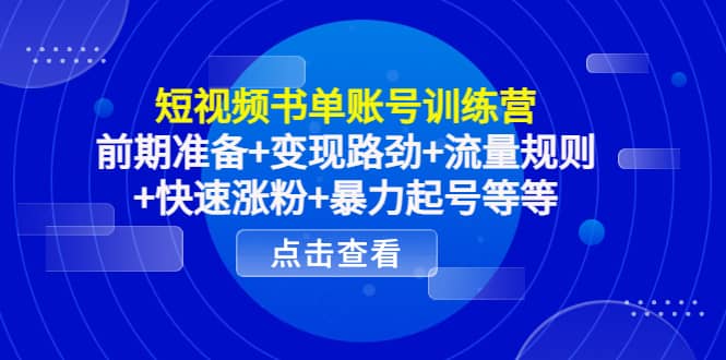 短视频书单账号训练营，前期准备+变现路劲+流量规则+快速涨粉+暴力起号等等-三石资源库