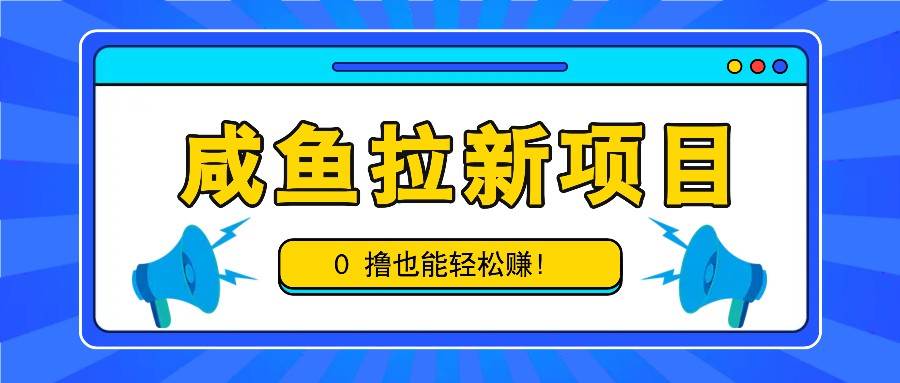 咸鱼拉新项目，拉新一单6-9元，0撸也能轻松赚，白撸几十几百！-三石淘金网