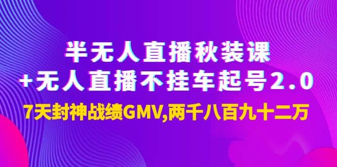 半无人直播秋装课+无人直播不挂车起号2.0：7天封神战绩GMV两千八百九十二万-三石资源库