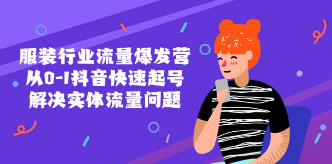 服装行业流量爆发营，从0-1抖音快速起号/解决实体流量问题-三石资源库