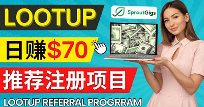 Lootup Referral推荐项目，通过sproutgigs发布推荐注册任务 日赚70美元佣金-三石资源库