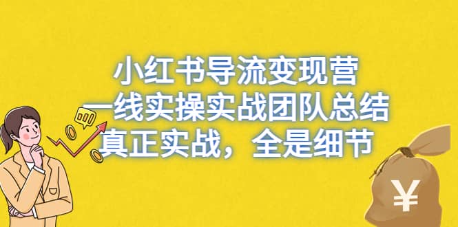小红书导流变现营，一线实战团队总结，真正实战，全是细节，全平台适用-三石资源库