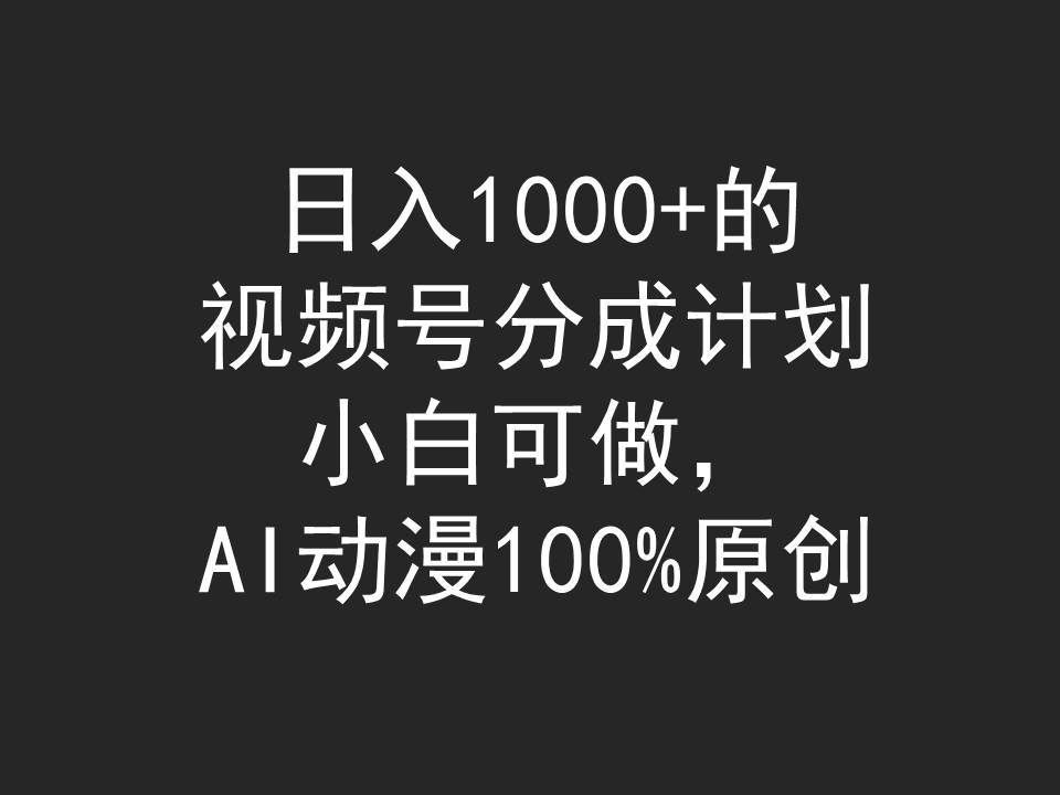 （9653期）日入1000+的视频号分成计划，小白可做，AI动漫100%原创-三石资源库