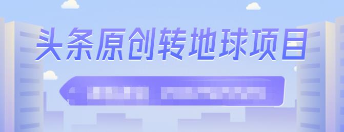 外面收2000大洋的‮条头‬原创转地球项目，单号每天做6-8个视频，收益过百很轻松-三石资源库