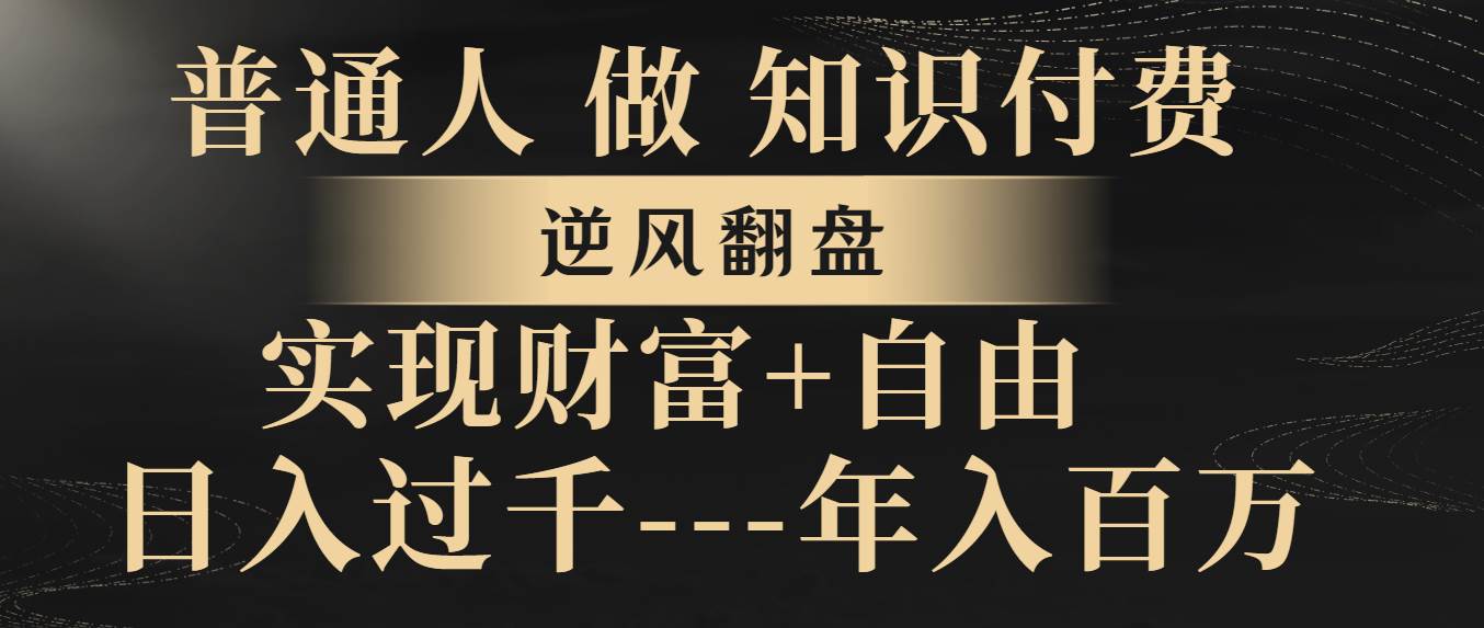 （8333期）普通人做知识付费，逆风翻盘，实现财富自由，日入过千，年入百万-三石资源库