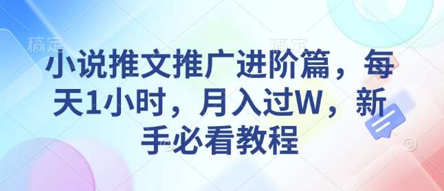 小说推文推广进阶篇，每天1小时，月入过W，新手必看教程-三石资源库