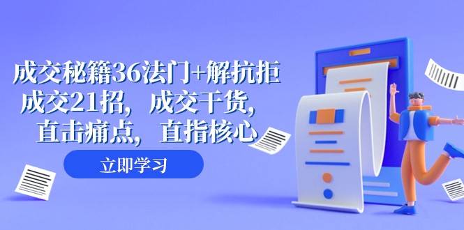成交秘籍36法门+解抗拒成交21招，成交干货，直击痛点，直指核心（57节课）-三石淘金网
