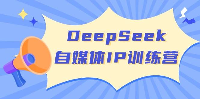 （14441期）DeepSeek自媒体IP训练营，掌握四位定位法 长板变现模型 开启自媒体新篇章-三石资源库