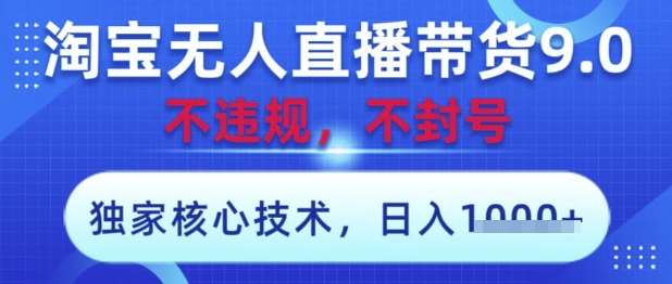 淘宝无人直播带货9.0 ，独家核心技术，不违规，不封号，操作简单，当天开播，当天见收益，日入数张【揭秘】-三石淘金网