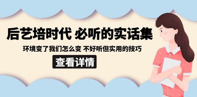后艺培时代之必听的实话集：环境变了我们怎么变 不好听但实用的技巧-三石淘金网
