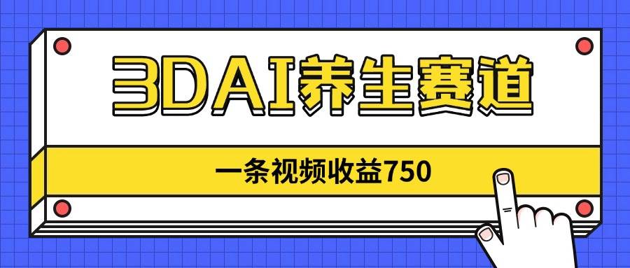（14451期）3DAI养生赛道，一条视频赚了750，新蓝海，目前做的人不多！-三石资源库