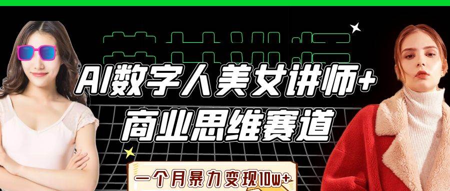 AI数字人美女讲师+商业思维赛道，一个月暴力变现10w+-三石资源库