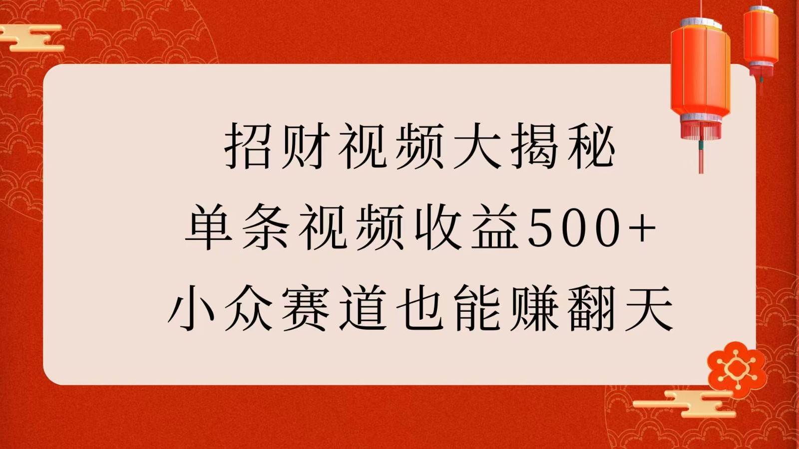 招财视频大揭秘：单条视频收益500+，小众赛道也能赚翻天！-三石资源库