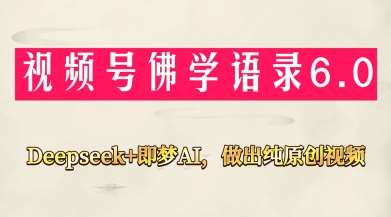 视频号佛学禅语6.0，用Deepseek+即梦ai，做纯原创视频，新手小白，也能月入1W+-三石资源库