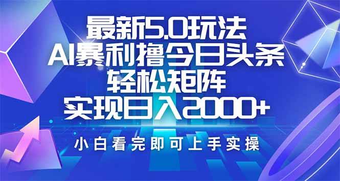 （14336期）今日头条最新5.0玩法，思路简单，复制粘贴，轻松实现矩阵日入2000+-三石资源库