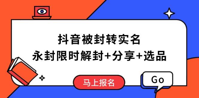 （14195期）抖音被封转实名攻略，永久封禁也能限时解封，分享解封后高效选品技巧-三石资源库
