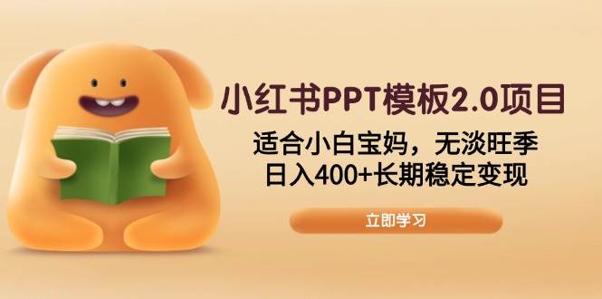 （13997期）小红书PPT模板2.0项目，适合小白宝妈，无淡旺季，日入400+长期稳定变现-三石资源库