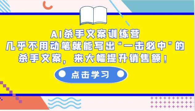 AI杀手文案训练营：几乎不用动笔就能写出“一击必中”的杀手文案，来大幅提升销售额！-三石资源库