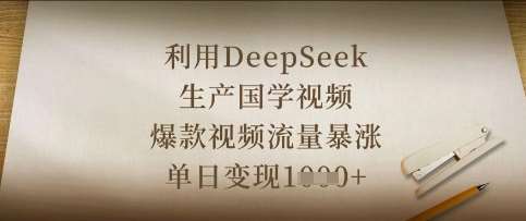 利用DeepSeek生产国学视频，爆款视频流量暴涨，单日变现数张-三石资源库