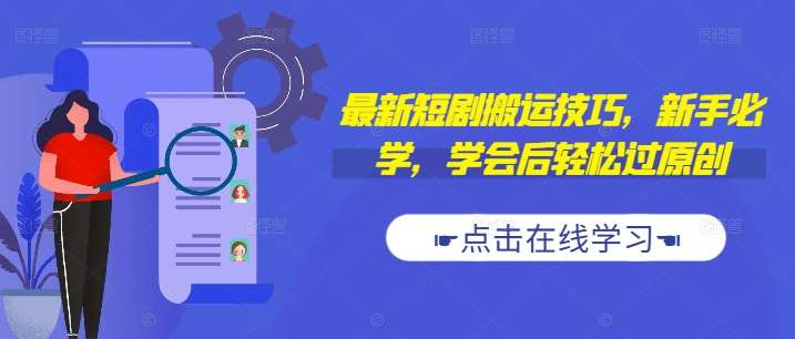最新短剧搬运技巧，新手必学，学会后轻松过原创(抖音/快手搬运)-三石淘金网