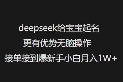 deepseek给宝宝起名更有优势无脑操作接单接到爆新手小白月入1W+-三石资源库