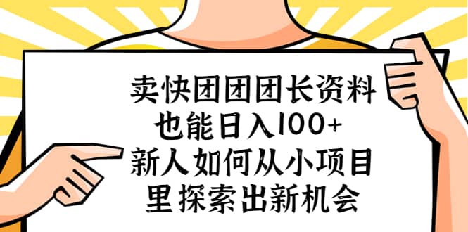卖快团团团长资料也能日入100+ 新人如何从小项目里探索出新机会-三石资源库