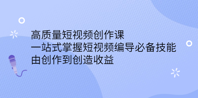 高质量短视频创作课，一站式掌握短视频编导必备技能-三石资源库