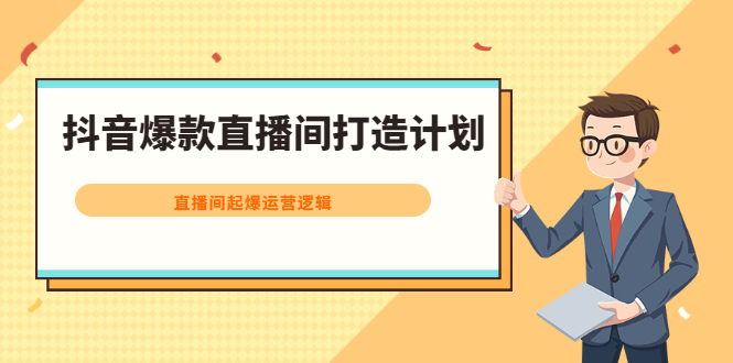 抖音爆款直播间打造计划，直播间起爆运营逻辑-三石资源库