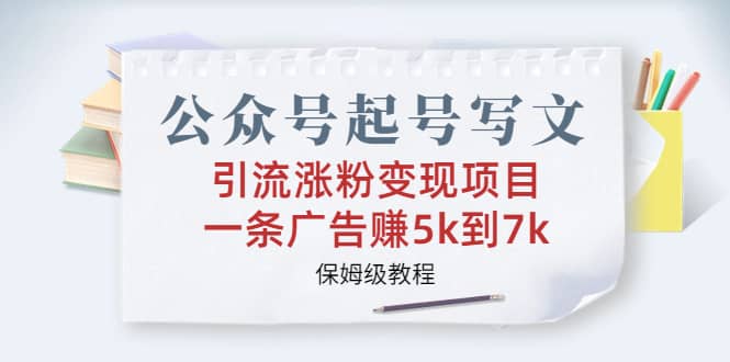 公众号起号写文、引流涨粉变现项目，一条广告赚5k到7k，保姆级教程-三石资源库