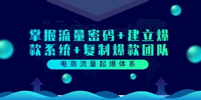 电商流量起爆体系：掌握流量密码+建立爆款系统+复制爆款团队（价值599）-三石资源库