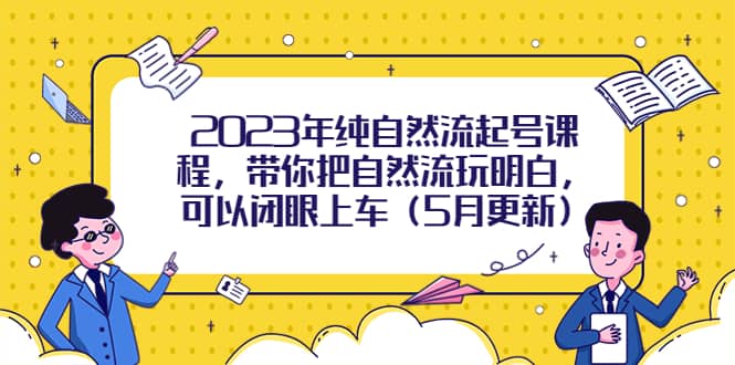 2023年纯自然流起号课程，带你把自然流玩明白，可以闭眼上车（5月更新）-三石资源库