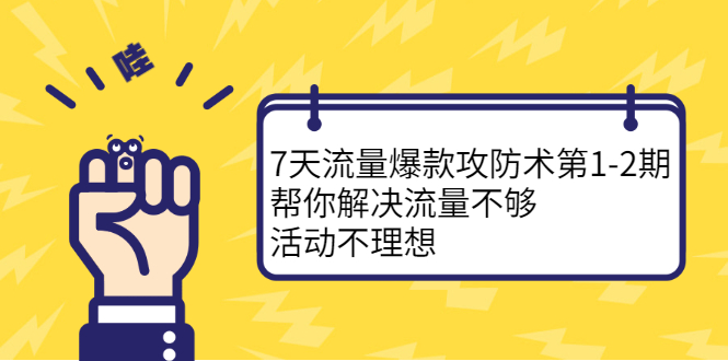7天流量爆款攻防术第1-2期，帮你解决流量不够，活动不理想-三石资源库