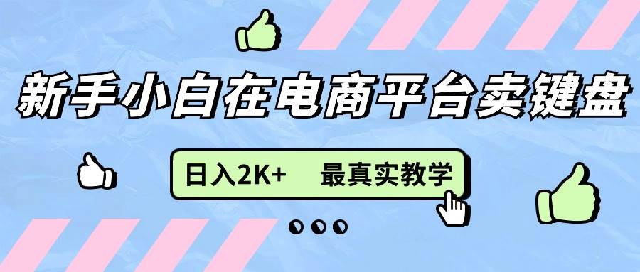 （11610期）新手小白在电商平台卖键盘，日入2K+最真实教学-三石资源库