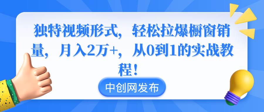 （8859期）独特视频形式，轻松拉爆橱窗销量，月入2万+，从0到1的实战教程！-三石资源库