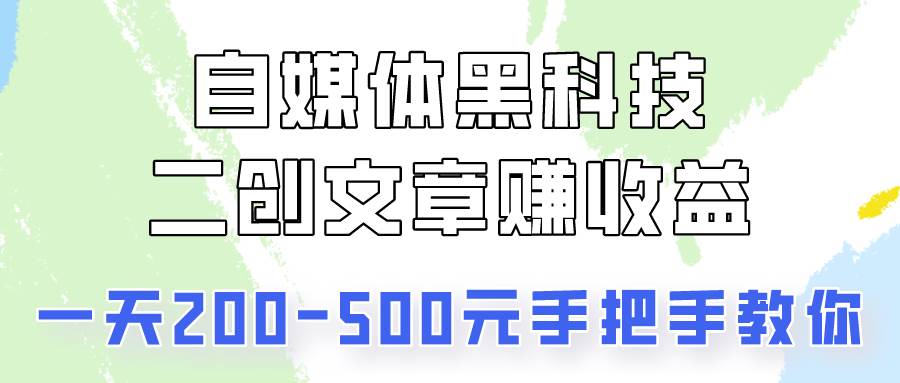 自媒体黑科技：二创文章做收益，一天200-500元，手把手教你！-三石资源库