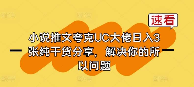 小说推文夸克UC大佬日入3张纯干货分享，解决你的所以问题-三石资源库