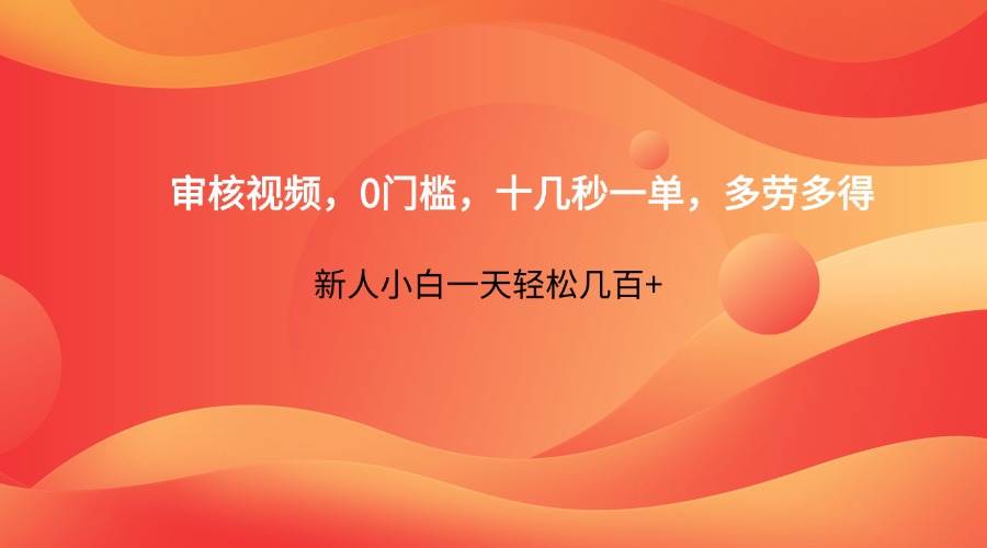 审核视频，0门槛，十几秒一单，多劳多得，新人小白一天轻松几百+-三石资源库