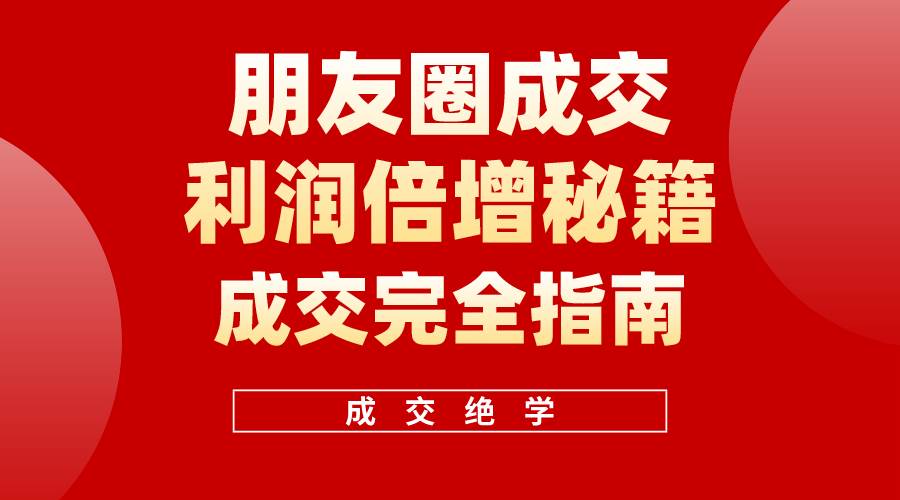 （10363期）利用朋友圈成交年入100万，朋友圈成交利润倍增秘籍-三石淘金网
