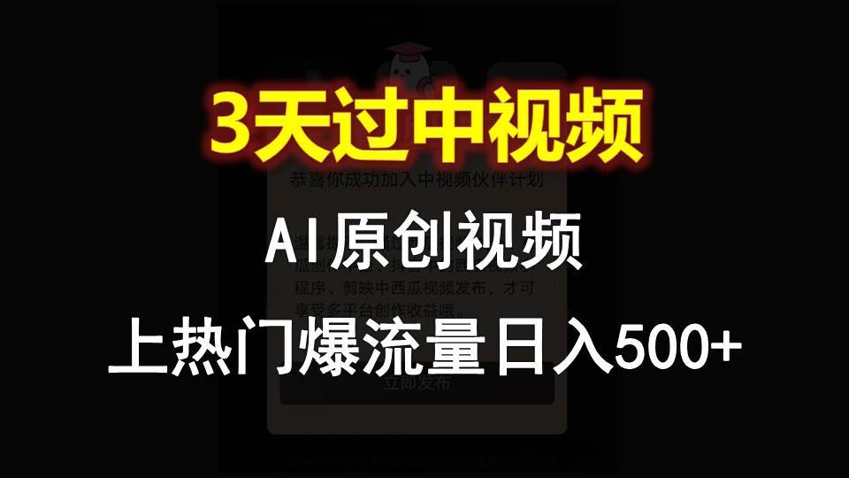 AI一键原创视频，3天过中视频，轻松上热门爆流量日入500+-三石资源库