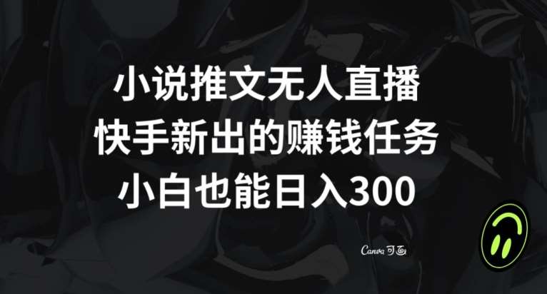 小说推文无人直播，快手新出的赚钱任务，小白也能日入300+【揭秘】-三石淘金网