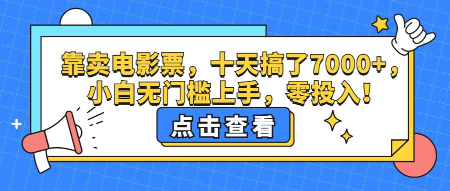 （12665期）靠卖电影票，十天搞了7000+，小白无门槛上手，零投入！-三石资源库