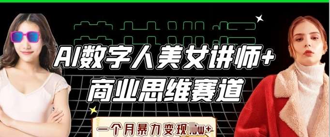 AI数字人美女讲师+商业思维赛道，一个月暴力变现过W+-三石资源库
