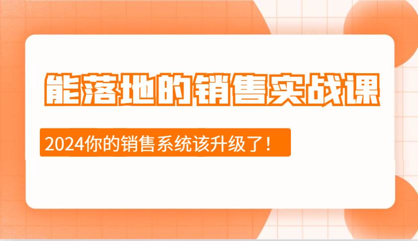2024能落地的销售实战课：销售十步今天学，明天用，拥抱变化，迎接挑战-三石淘金网