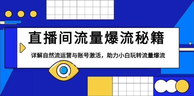（13860期）直播间流量爆流秘籍，详解自然流运营与账号激活，助力小白玩转流量爆流-三石淘金网