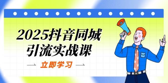 2025抖音同城引流实战课：单店模型+团购爆款逻辑，快速提升POI热度分-三石资源库