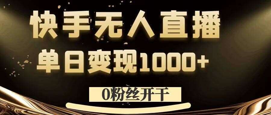0粉丝开干，快手无人直播，单日变现1k+【揭秘】-三石资源库